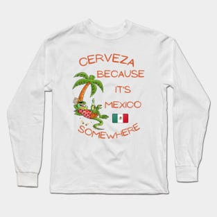 Cerveza Because it's Mexico Somewhere Long Sleeve T-Shirt